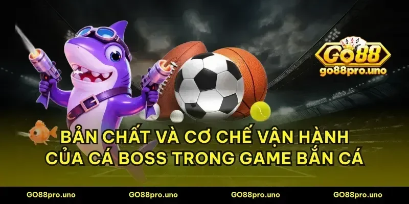 Bản chất và cơ chế vận hành của cá boss trong game bắn cá