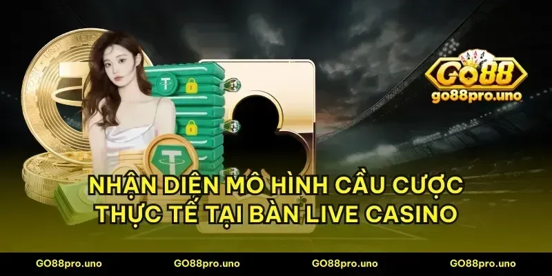 Nhận diện mô hình cầu cược thực tế tại bàn Live Casino