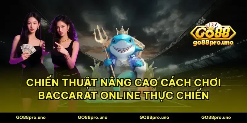 Chiến thuật nâng cao cách chơi baccarat online thực chiến