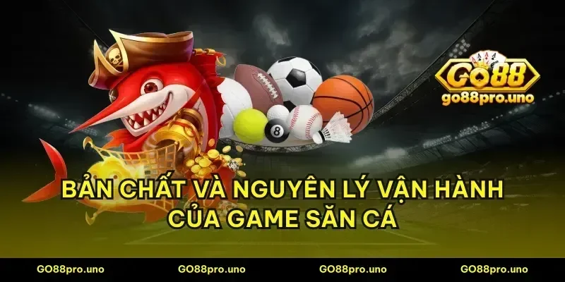 Bản chất và nguyên lý vận hành của game săn cá