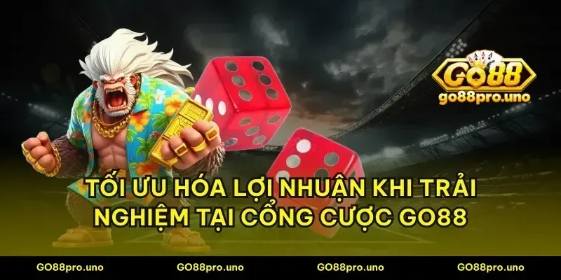 Tối ưu hóa lợi nhuận khi trải nghiệm tại cổng cược GO88