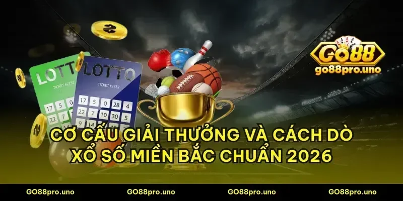 Cơ cấu giải thưởng và cách dò xổ số miền Bắc chuẩn 2026