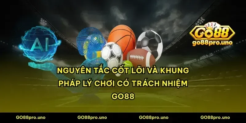 Nguyên tắc cốt lõi và khung pháp lý chơi có trách nhiệm GO88