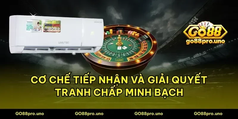 Cơ chế tiếp nhận và giải quyết tranh chấp minh bạch