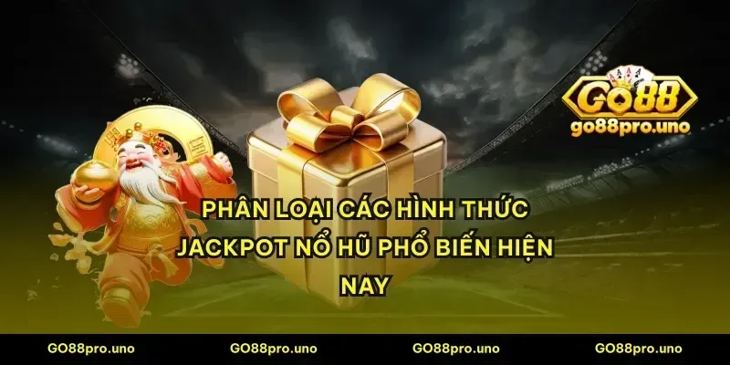 Phân loại các hình thức jackpot nổ hũ phổ biến hiện nay