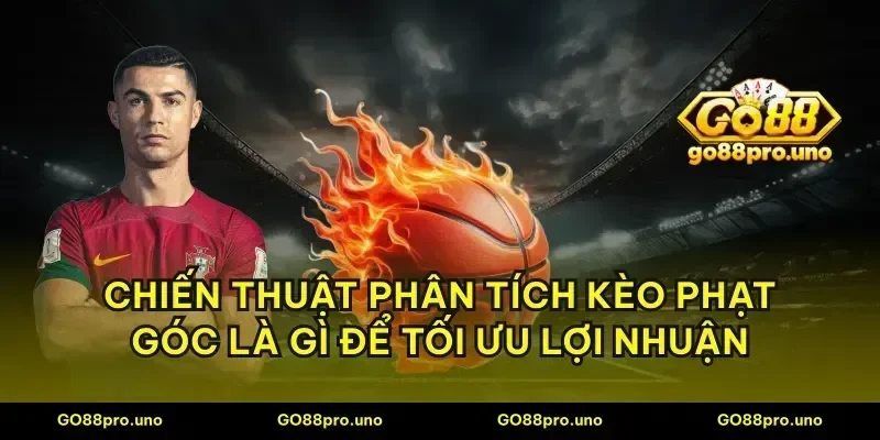Chiến thuật phân tích kèo phạt góc là gì để tối ưu lợi nhuận