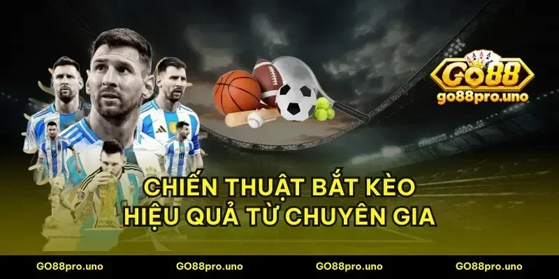 Chiến thuật bắt kèo hiệu quả từ chuyên gia
