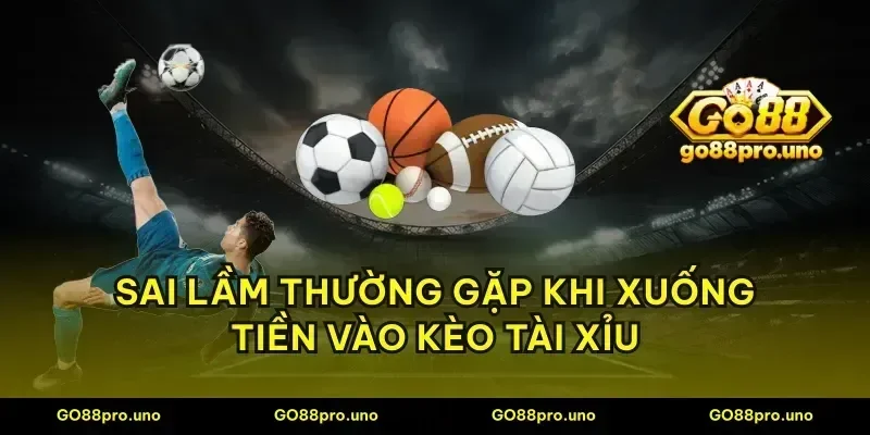 Sai lầm thường gặp khi xuống tiền vào kèo tài xỉu