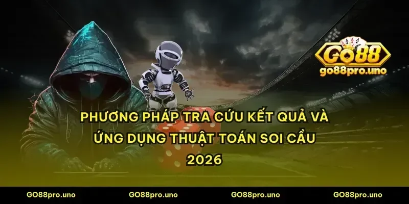 Phương pháp tra cứu kết quả và ứng dụng thuật toán soi cầu 2026