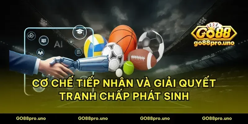 Cơ chế tiếp nhận và giải quyết tranh chấp phát sinh
