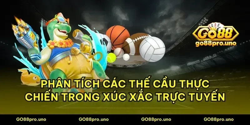 Phân tích các thế cầu thực chiến trong xúc xắc trực tuyến