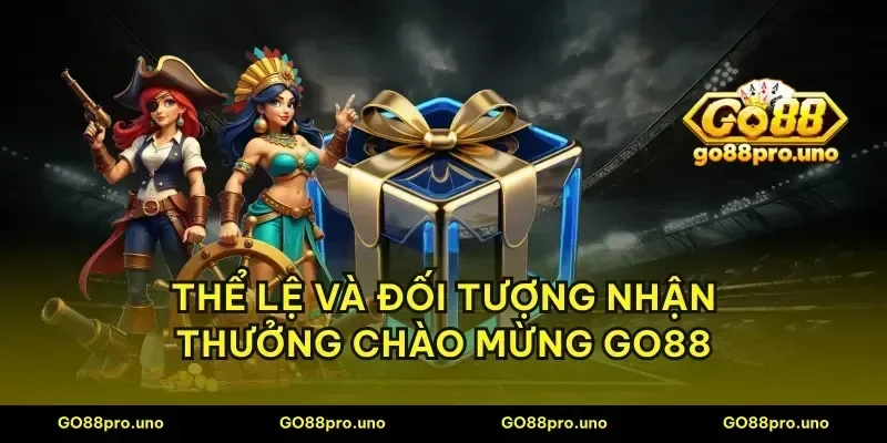 Thể lệ và đối tượng nhận thưởng chào mừng GO88