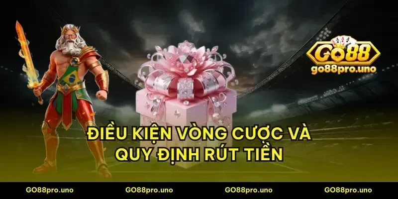 Điều kiện vòng cược và quy định rút tiền