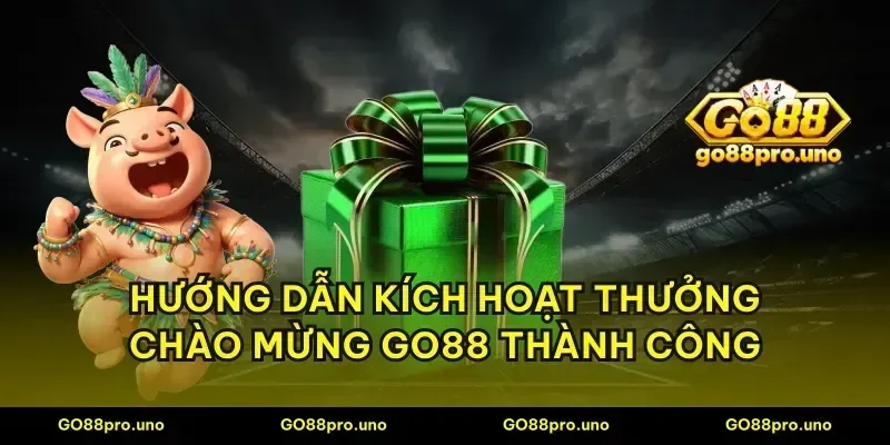 Hướng dẫn kích hoạt thưởng chào mừng GO88 thành công