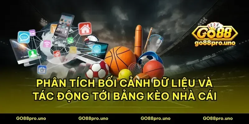 Phân tích bối cảnh dữ liệu và tác động tới bảng kèo nhà cái
